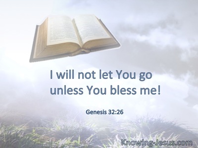 I will not let You go unless You bless me!